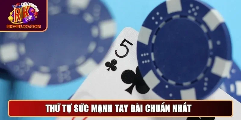 Thứ tự sức mạnh tay bài chuẩn nhất